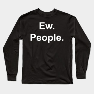 Ew. People. Sarcastic, ironic text Long Sleeve T-Shirt